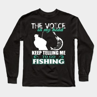 In my head, keep telling me to go fishing Long Sleeve T-Shirt